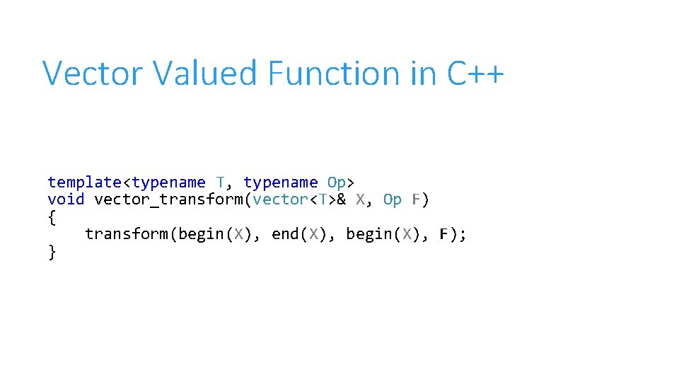 Vector Valued Function in C++ template<typename T, typename Op> void vector_transform(vector<T>& X, Op F)