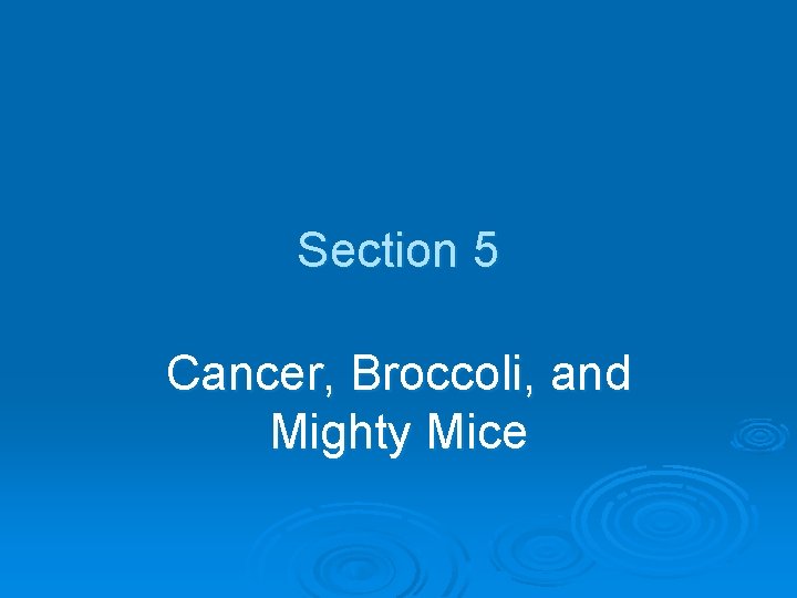Section 5 Cancer, Broccoli, and Mighty Mice 