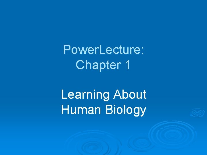 Power. Lecture: Chapter 1 Learning About Human Biology 