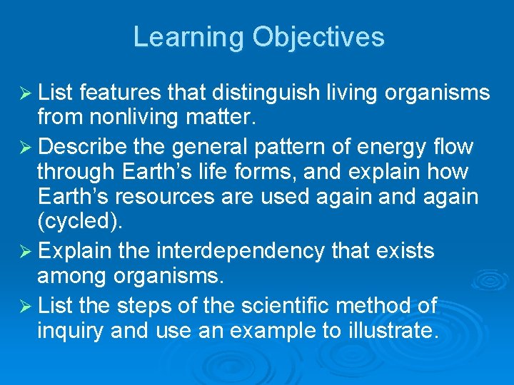 Learning Objectives Ø List features that distinguish living organisms from nonliving matter. Ø Describe