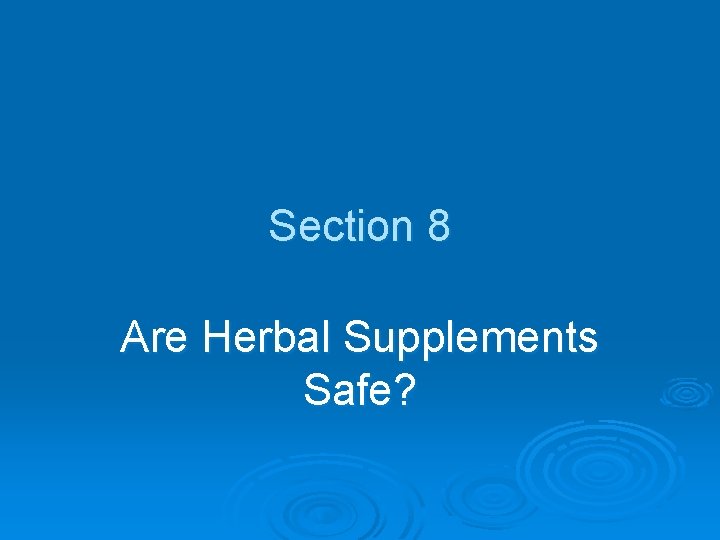 Section 8 Are Herbal Supplements Safe? 