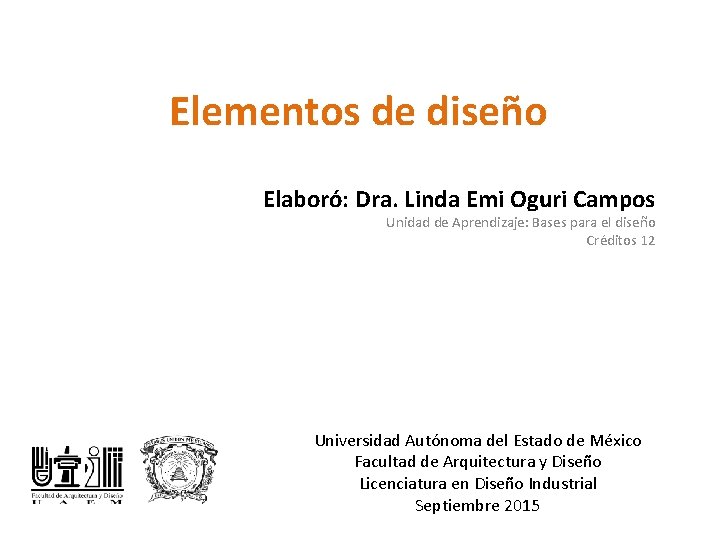 Elementos de diseño Elaboró: Dra. Linda Emi Oguri Campos Unidad de Aprendizaje: Bases para