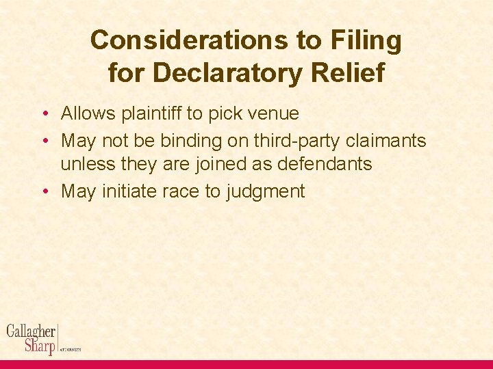 Considerations to Filing for Declaratory Relief • Allows plaintiff to pick venue • May