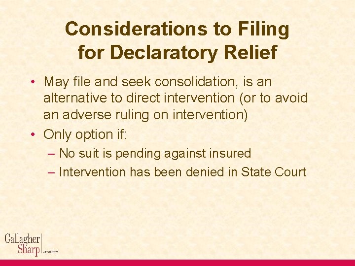 Considerations to Filing for Declaratory Relief • May file and seek consolidation, is an