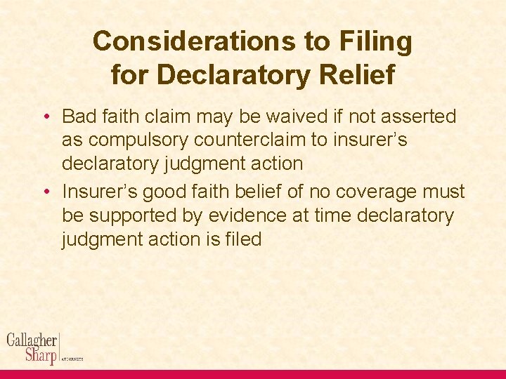Considerations to Filing for Declaratory Relief • Bad faith claim may be waived if