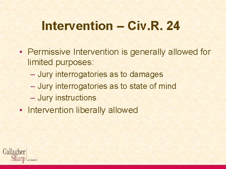 Intervention – Civ. R. 24 • Permissive Intervention is generally allowed for limited purposes: