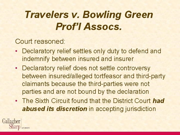 Travelers v. Bowling Green Prof’l Assocs. Court reasoned: • Declaratory relief settles only duty