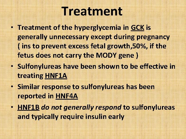 Treatment • Treatment of the hyperglycemia in GCK is generally unnecessary except during pregnancy