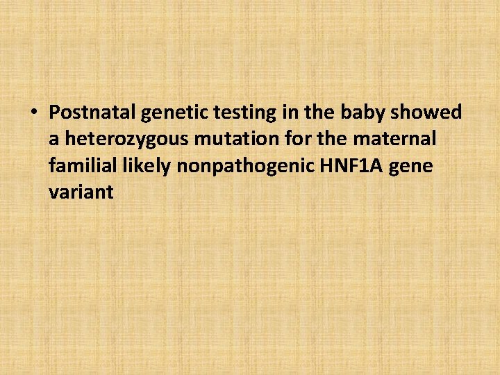  • Postnatal genetic testing in the baby showed a heterozygous mutation for the