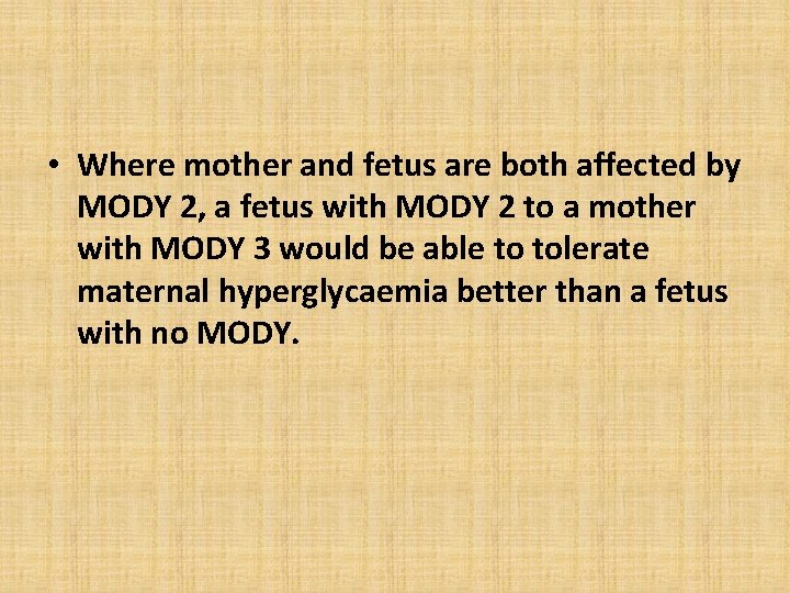  • Where mother and fetus are both affected by MODY 2, a fetus