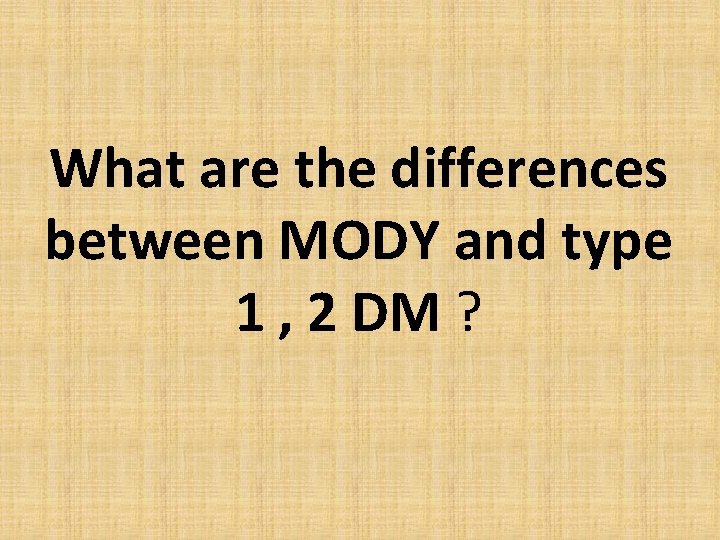 What are the differences between MODY and type 1 , 2 DM ? 