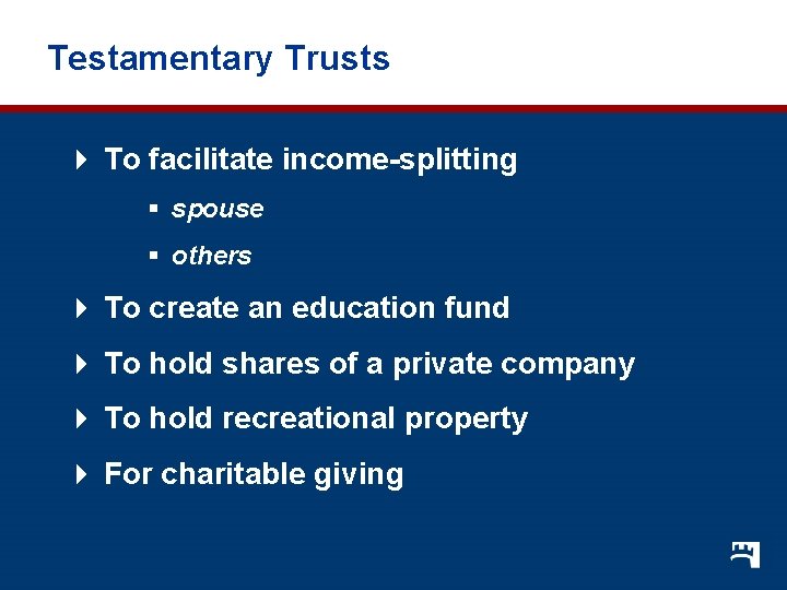 Testamentary Trusts 4 To facilitate income-splitting § spouse § others 4 To create an