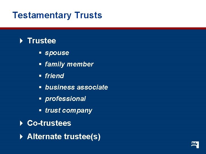 Testamentary Trusts 4 Trustee § spouse § family member § friend § business associate