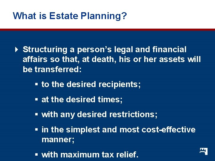 What is Estate Planning? 4 Structuring a person’s legal and financial affairs so that,