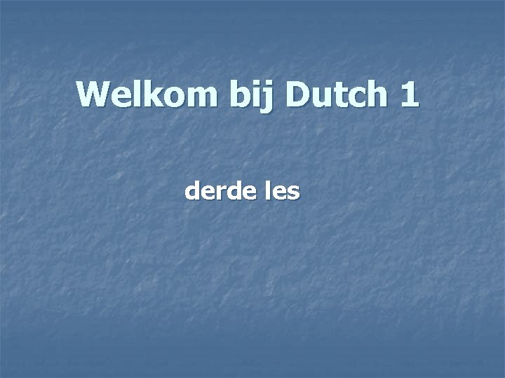 Welkom bij Dutch 1 derde les 