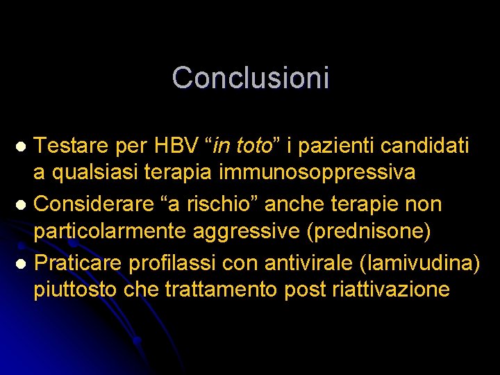 Conclusioni Testare per HBV “in toto” i pazienti candidati a qualsiasi terapia immunosoppressiva l