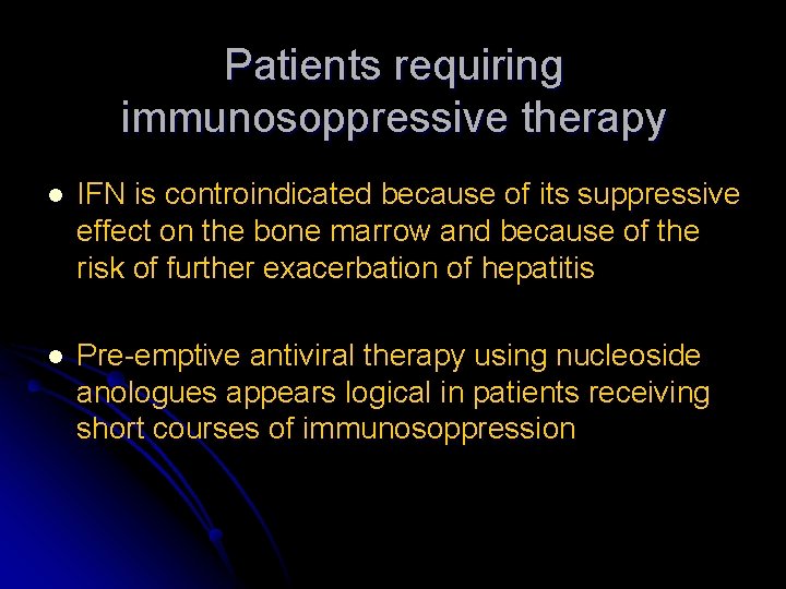 Patients requiring immunosoppressive therapy l IFN is controindicated because of its suppressive effect on