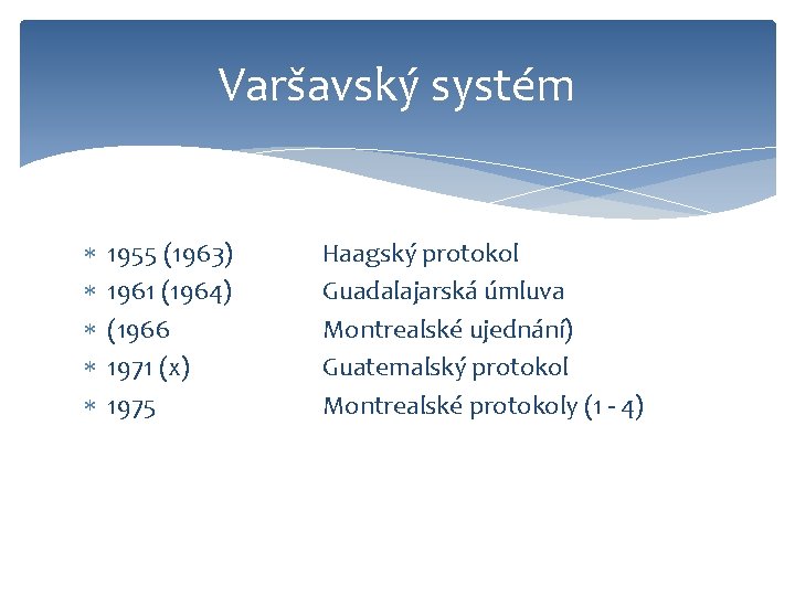 Varšavský systém 1955 (1963) 1961 (1964) (1966 1971 (x) 1975 Haagský protokol Guadalajarská úmluva