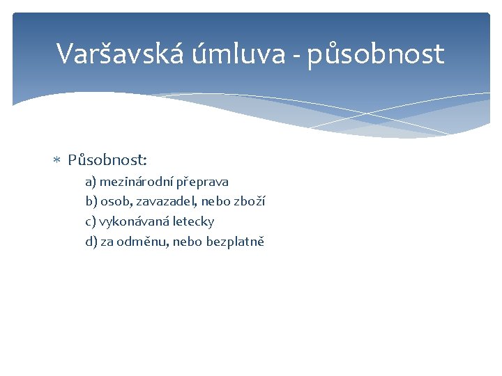 Varšavská úmluva - působnost Působnost: a) mezinárodní přeprava b) osob, zavazadel, nebo zboží c)