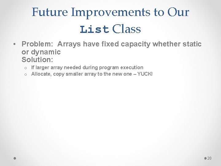 Future Improvements to Our List Class • Problem: Arrays have fixed capacity whether static