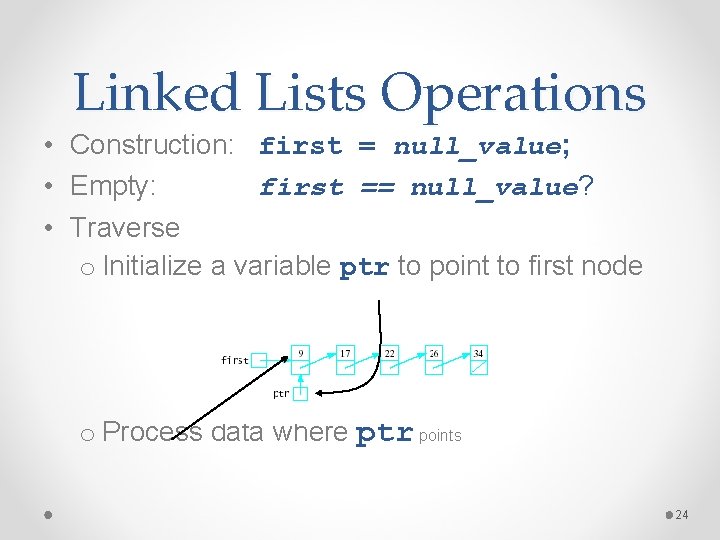 Linked Lists Operations • Construction: first = null_value; • Empty: first == null_value? •