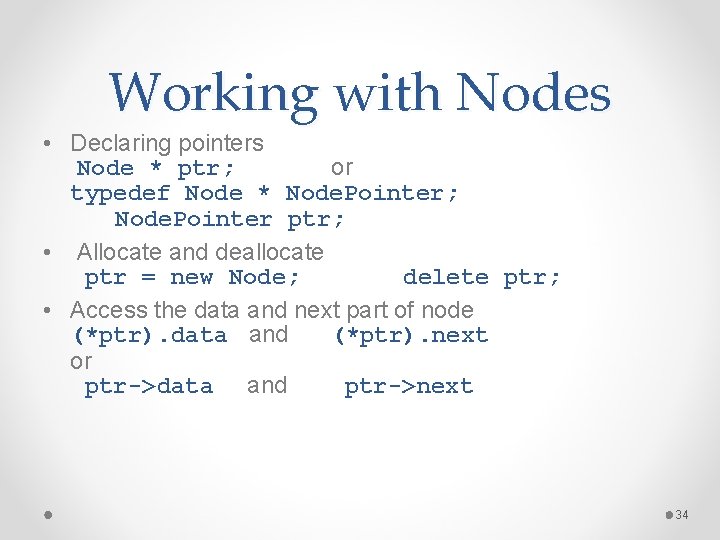 Working with Nodes • Declaring pointers Node * ptr; or typedef Node * Node.