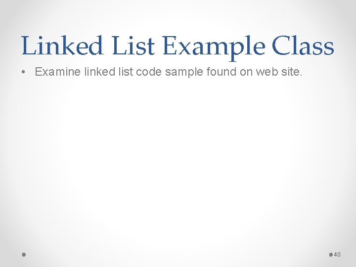 Linked List Example Class • Examine linked list code sample found on web site.