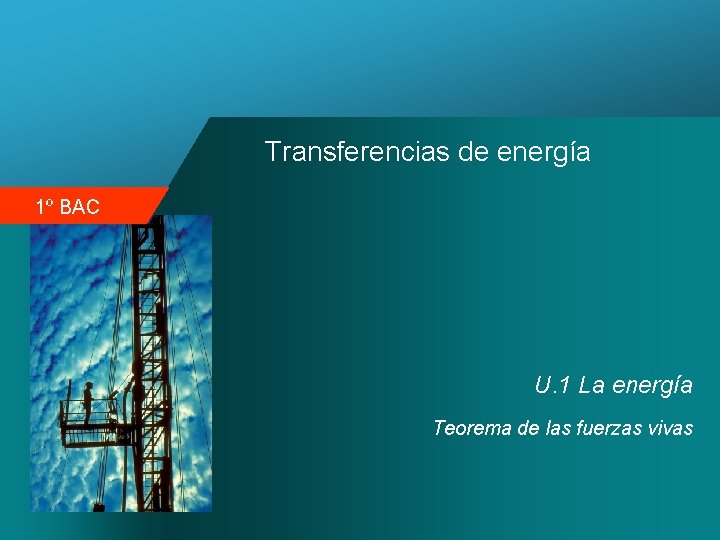 Transferencias de energía 1º BAC U. 1 La energía Teorema de las fuerzas vivas