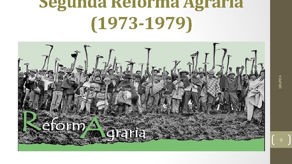 GRUPO 4 Segunda Reforma Agraria (1973 -1979) 9 