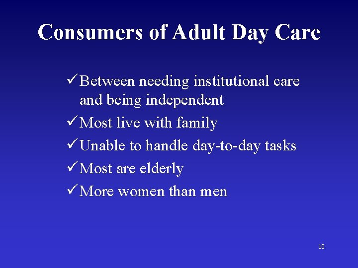 Consumers of Adult Day Care ü Between needing institutional care and being independent ü