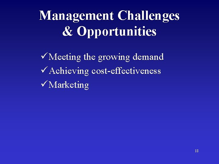 Management Challenges & Opportunities ü Meeting the growing demand ü Achieving cost-effectiveness ü Marketing