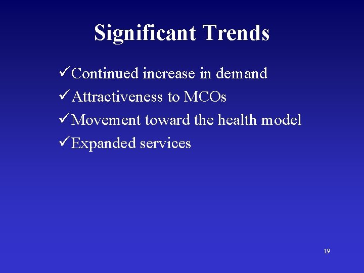 Significant Trends üContinued increase in demand üAttractiveness to MCOs üMovement toward the health model