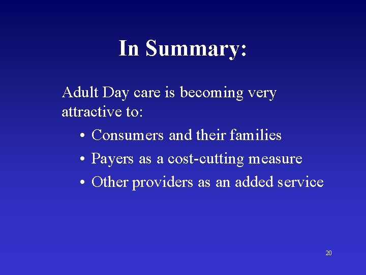 In Summary: Adult Day care is becoming very attractive to: • Consumers and their