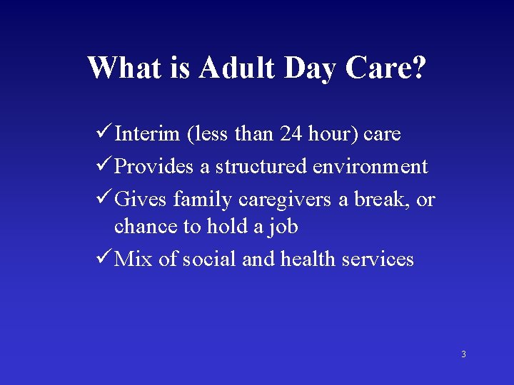 What is Adult Day Care? ü Interim (less than 24 hour) care ü Provides