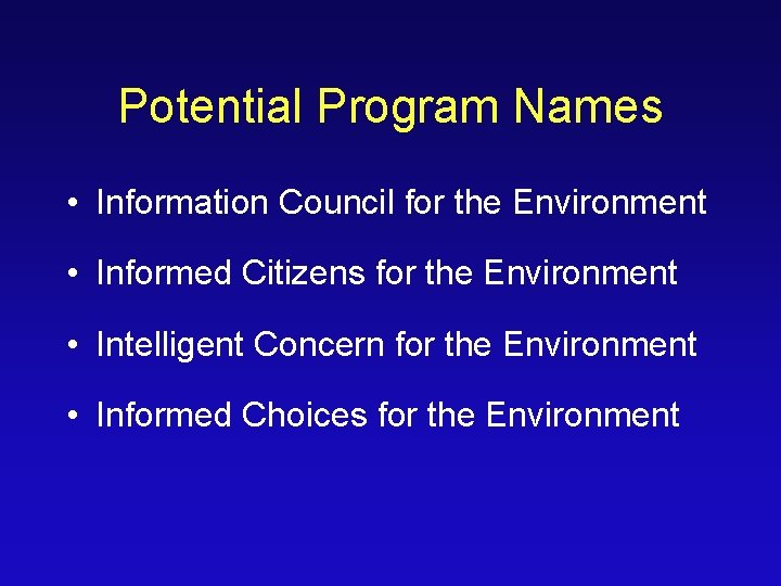 Potential Program Names • Information Council for the Environment • Informed Citizens for the