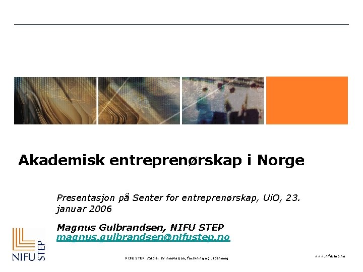 Akademisk entreprenørskap i Norge Presentasjon på Senter for entreprenørskap, Ui. O, 23. januar 2006
