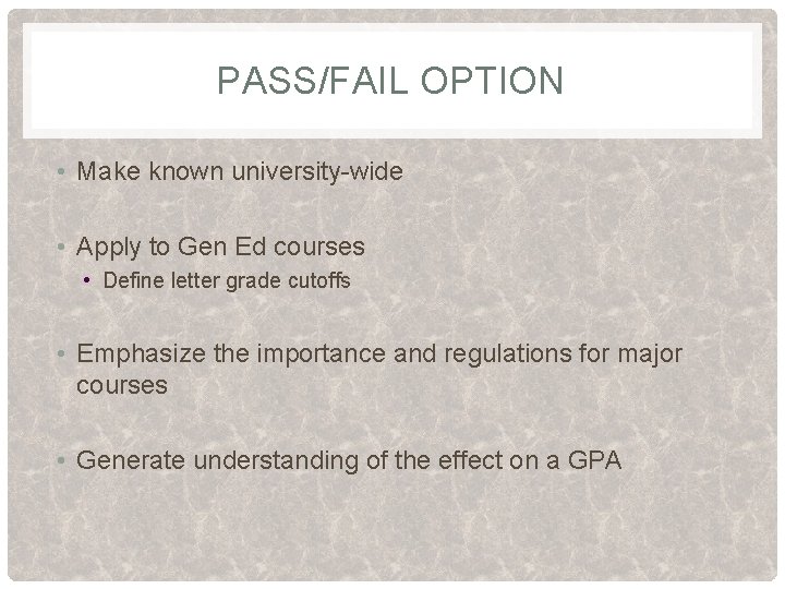 PASS/FAIL OPTION • Make known university-wide • Apply to Gen Ed courses • Define