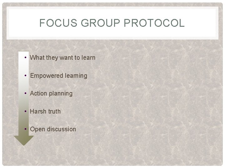 FOCUS GROUP PROTOCOL • What they want to learn • Empowered learning • Action