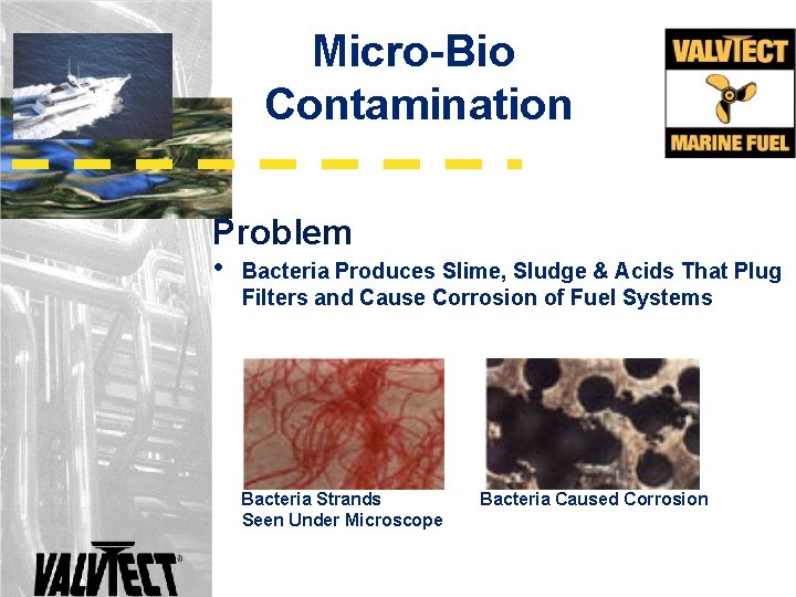 Micro-Bio Contamination Problem • Bacteria Produces Slime, Sludge & Acids That Plug Filters and