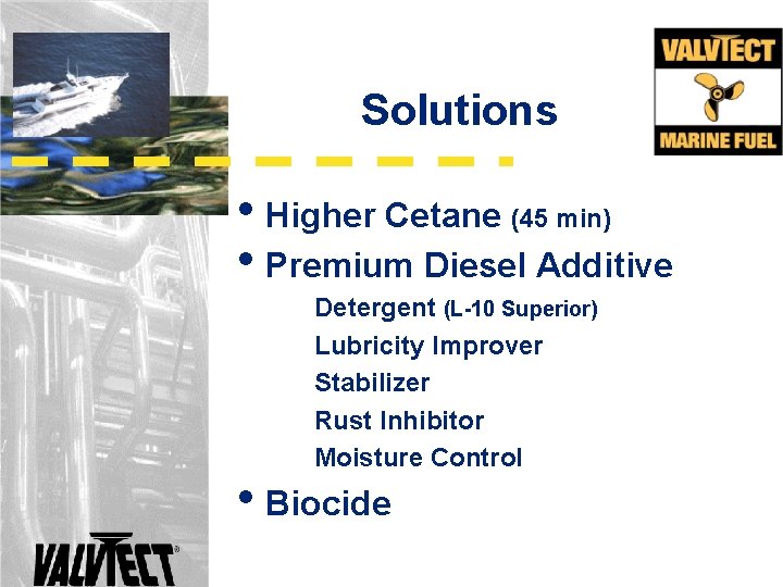 Solutions • Higher Cetane (45 min) • Premium Diesel Additive Detergent (L-10 Superior) Lubricity