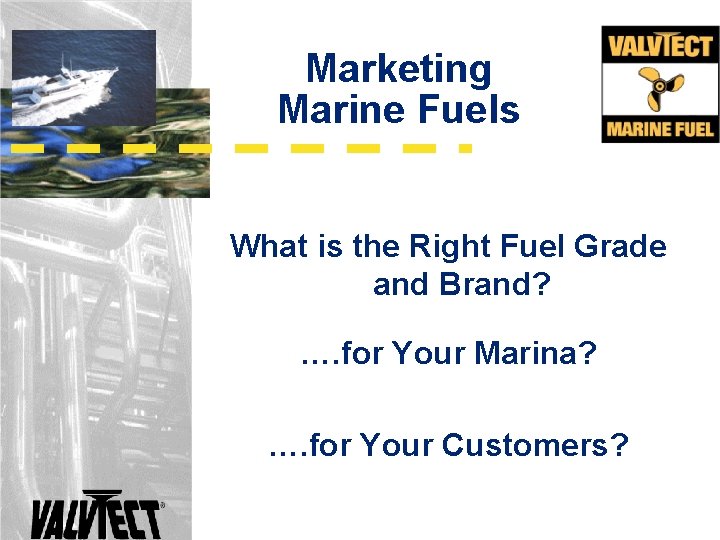 Marketing Marine Fuels What is the Right Fuel Grade and Brand? …. for Your