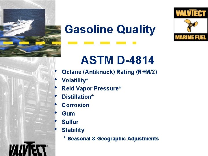 Gasoline Quality • • ASTM D-4814 Octane (Antiknock) Rating (R+M/2) Volatility* Reid Vapor Pressure* Gasoline Quality • • ASTM D-4814 Octane (Antiknock) Rating (R+M/2) Volatility* Reid Vapor Pressure*