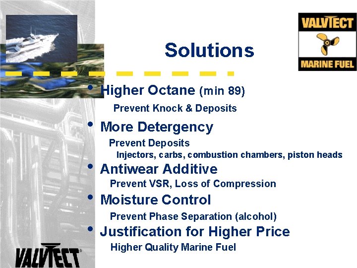 Solutions • Higher Octane (min 89) Prevent Knock & Deposits • More Detergency Prevent