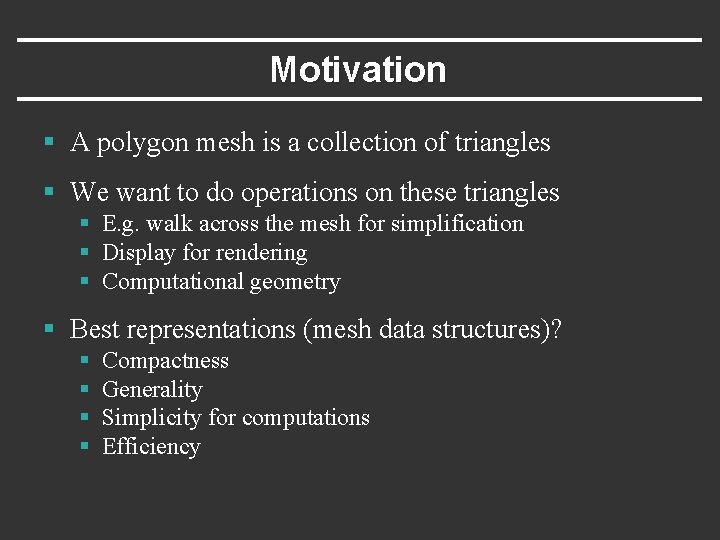 Motivation § A polygon mesh is a collection of triangles § We want to