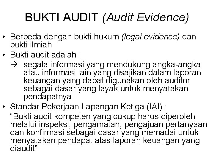BUKTI AUDIT (Audit Evidence) • Berbeda dengan bukti hukum (legal evidence) dan bukti ilmiah