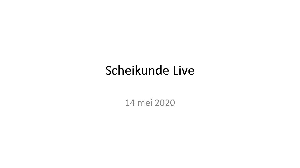 Scheikunde Live 14 mei 2020 Scheikunde Live 14 mei 2020