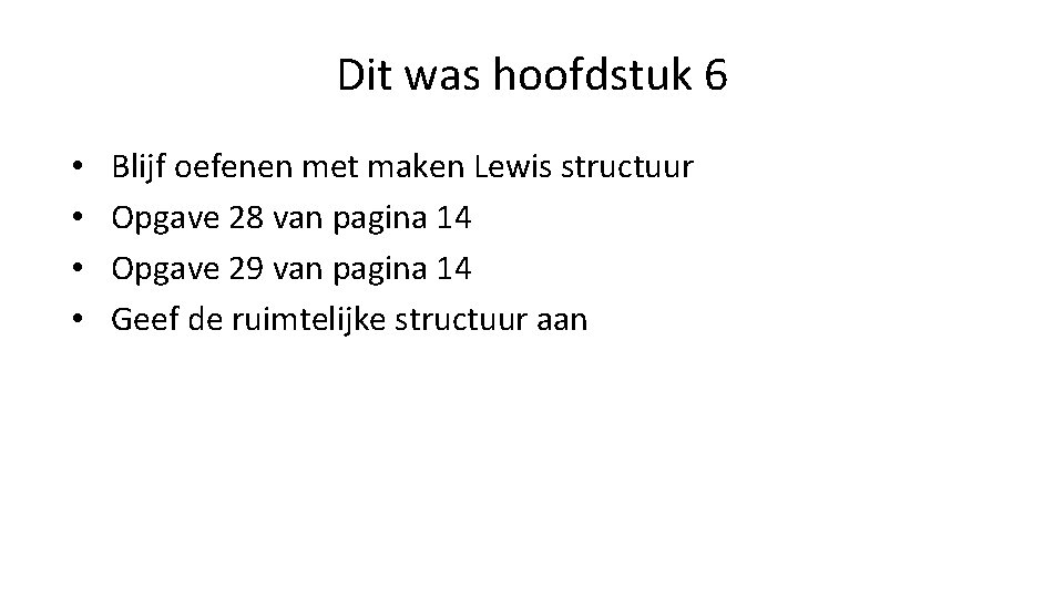 Dit was hoofdstuk 6 • • Blijf oefenen met maken Lewis structuur Opgave 28 Dit was hoofdstuk 6 • • Blijf oefenen met maken Lewis structuur Opgave 28