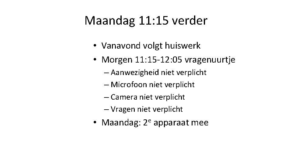 Maandag 11: 15 verder • Vanavond volgt huiswerk • Morgen 11: 15 -12: 05 Maandag 11: 15 verder • Vanavond volgt huiswerk • Morgen 11: 15 -12: 05
