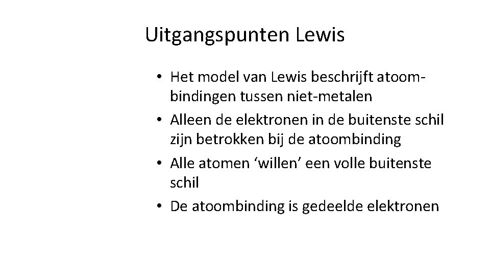 Uitgangspunten Lewis • Het model van Lewis beschrijft atoombindingen tussen niet-metalen • Alleen de Uitgangspunten Lewis • Het model van Lewis beschrijft atoombindingen tussen niet-metalen • Alleen de