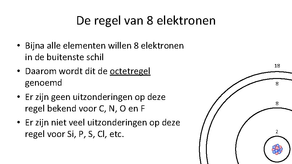 De regel van 8 elektronen • Bijna alle elementen willen 8 elektronen in de De regel van 8 elektronen • Bijna alle elementen willen 8 elektronen in de